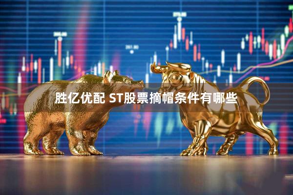 胜亿优配 ST股票摘帽条件有哪些